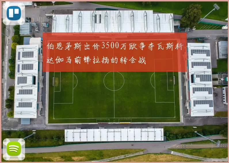 伯恩茅斯出价3500万欧争夺瓦斯科达伽马前锋拉扬的转会战