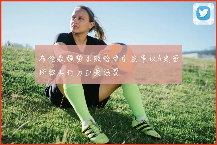 布伦森强势击败哈登引发争议A史密斯称其行为应受惩罚