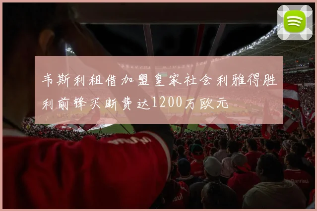 韦斯利租借加盟皇家社会利雅得胜利前锋买断费达1200万欧元