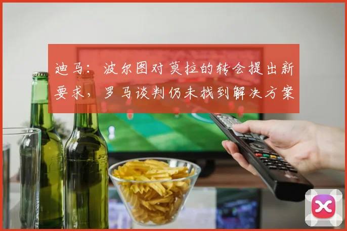 迪马：波尔图对莫拉的转会提出新要求，罗马谈判仍未找到解决方案