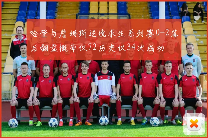 哈登与詹姆斯逆境求生系列赛0-2落后翻盘概率仅72历史仅34次成功